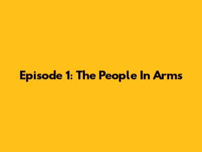 Episode 1: The People In Arms