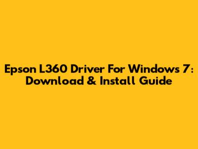 Epson L360 Driver For Windows 7: Download & Install Guide
