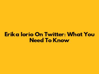 Erika Iorio On Twitter: What You Need To Know
