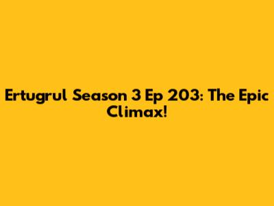 Ertugrul Season 3 Ep 203: The Epic Climax!