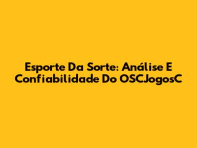 Esporte Da Sorte: Análise E Confiabilidade Do OSCJogosC
