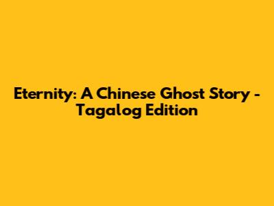 Eternity: A Chinese Ghost Story - Tagalog Edition