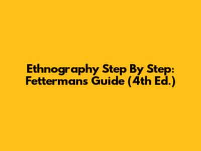 Ethnography Step By Step: Fetterman's Guide (4th Ed.)