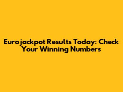 Eurojackpot Results Today: Check Your Winning Numbers