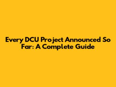 Every DCU Project Announced So Far: A Complete Guide