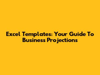 Excel Templates: Your Guide To Business Projections