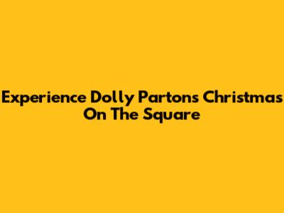 Experience Dolly Parton's Christmas On The Square