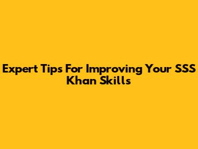 Expert Tips For Improving Your SSS Khan Skills