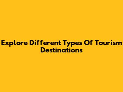 Explore Different Types Of Tourism Destinations
