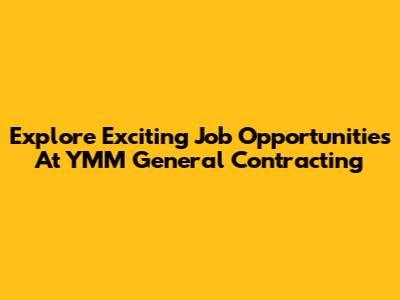 Explore Exciting Job Opportunities At YMM General Contracting