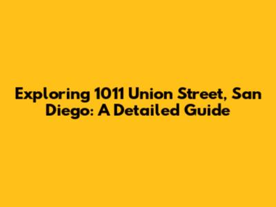 Exploring 1011 Union Street, San Diego: A Detailed Guide