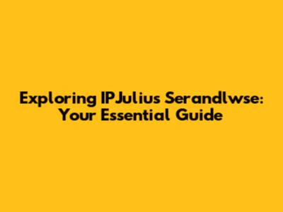 Exploring IPJulius Serandlwse: Your Essential Guide