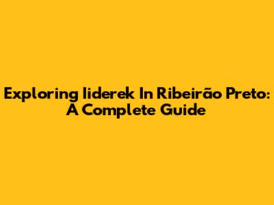 Exploring Iiderek In Ribeirão Preto: A Complete Guide
