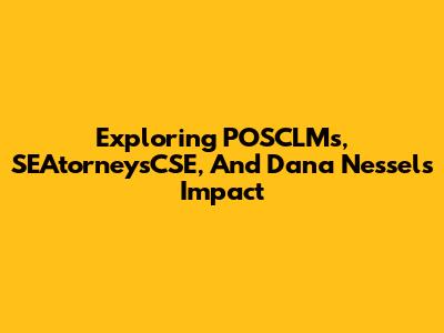 Exploring POSCLMs, SEAtorneysCSE, And Dana Nessel's Impact
