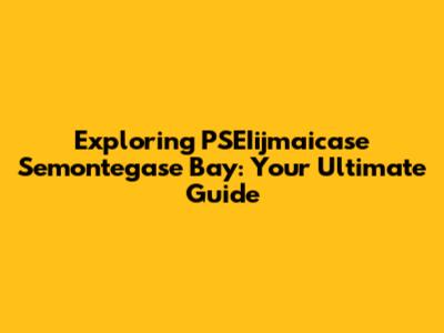 Exploring PSEIijmaicase Semontegase Bay: Your Ultimate Guide