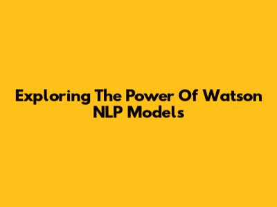 Exploring The Power Of Watson NLP Models