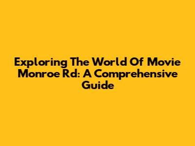 Exploring The World Of Movie Monroe Rd: A Comprehensive Guide