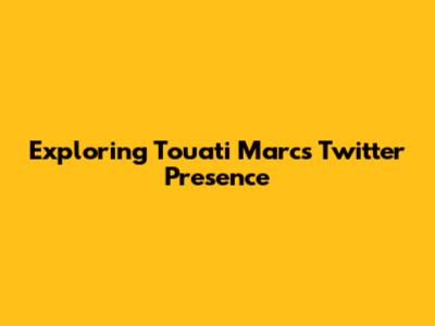 Exploring Touati Marc's Twitter Presence