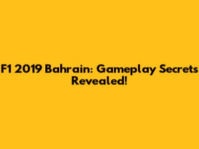 F1 2019 Bahrain: Gameplay Secrets Revealed!