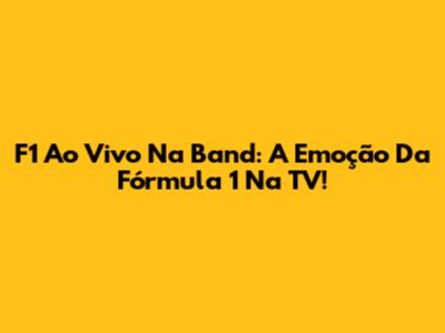 F1 Ao Vivo Na Band: A Emoção Da Fórmula 1 Na TV!