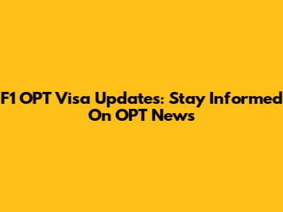F1 OPT Visa Updates: Stay Informed On OPT News