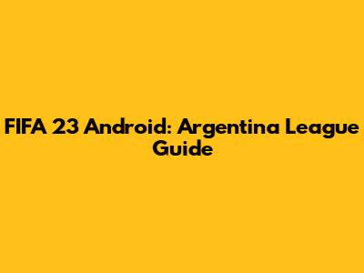 FIFA 23 Android: Argentina League Guide