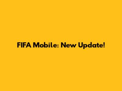 FIFA Mobile: New Update!