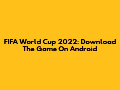 FIFA World Cup 2022: Download The Game On Android