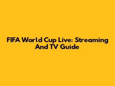 FIFA World Cup Live: Streaming And TV Guide