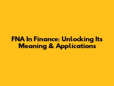 FNA In Finance: Unlocking Its Meaning & Applications