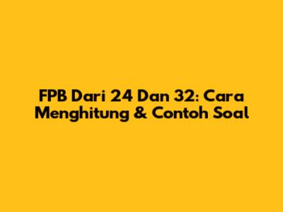 FPB Dari 24 Dan 32: Cara Menghitung & Contoh Soal