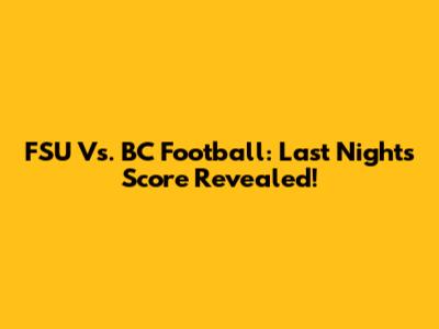 FSU Vs. BC Football: Last Night's Score Revealed!