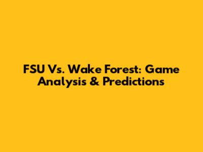 FSU Vs. Wake Forest: Game Analysis & Predictions