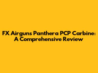 FX Airguns Panthera PCP Carbine: A Comprehensive Review