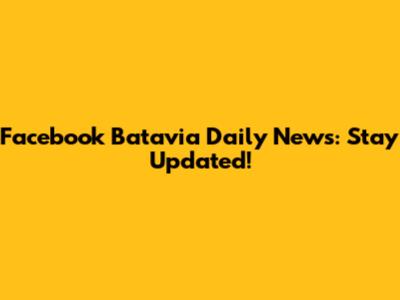 Facebook Batavia Daily News: Stay Updated!