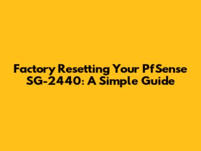 Factory Resetting Your PfSense SG-2440: A Simple Guide