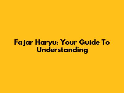 Fajar Haryu: Your Guide To Understanding