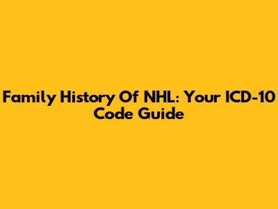 Family History Of NHL: Your ICD-10 Code Guide