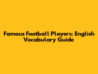 Famous Football Players: English Vocabulary Guide