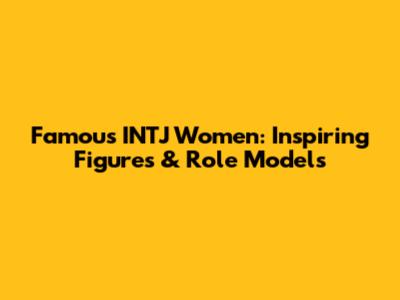 Famous INTJ Women: Inspiring Figures & Role Models