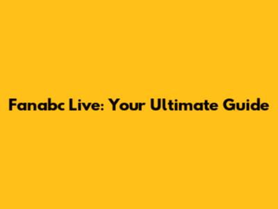 Fanabc Live: Your Ultimate Guide