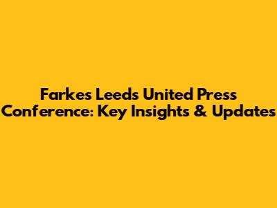 Farke's Leeds United Press Conference: Key Insights & Updates