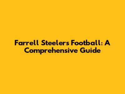 Farrell Steelers Football: A Comprehensive Guide