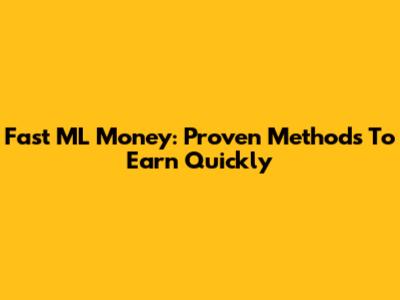 Fast ML Money: Proven Methods To Earn Quickly