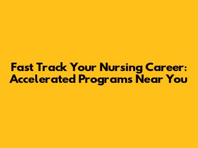 Fast Track Your Nursing Career: Accelerated Programs Near You