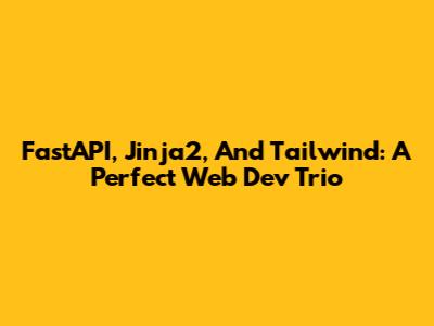 FastAPI, Jinja2, And Tailwind: A Perfect Web Dev Trio