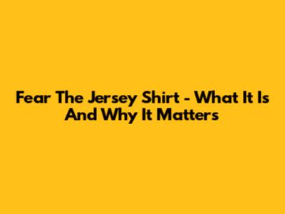 Fear The 'Jersey Shirt' - What It Is And Why It Matters