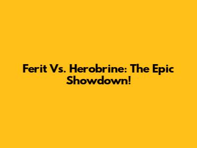Ferit Vs. Herobrine: The Epic Showdown!