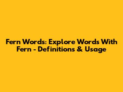 Fern Words: Explore Words With 'Fern' - Definitions & Usage