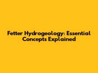 Fetter Hydrogeology: Essential Concepts Explained